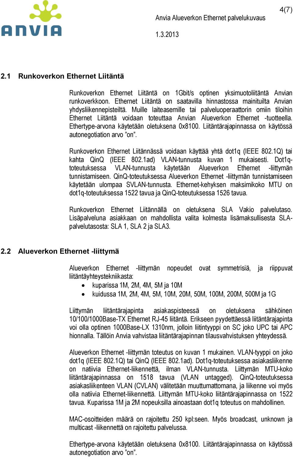 Muille laiteasemille tai palveluoperaattorin omiin tiloihin Ethernet Liitäntä voidaan toteuttaa Anvian Alueverkon Ethernet -tuotteella. Ethertype-arvona käytetään oletuksena 0x8100.