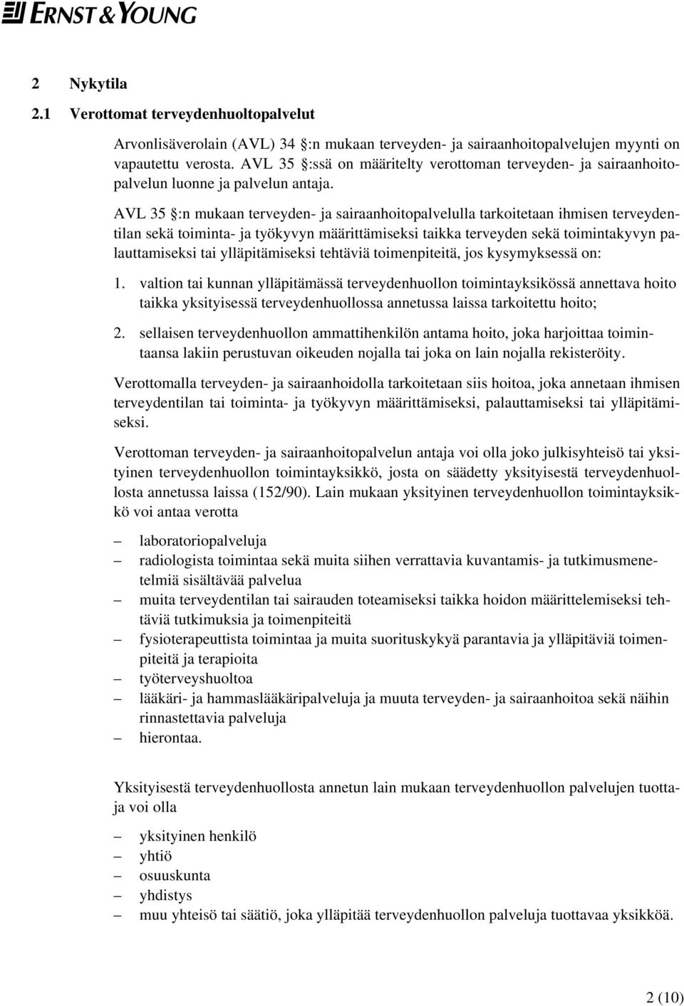 AVL 35 :n mukaan terveyden- ja sairaanhoitopalvelulla tarkoitetaan ihmisen terveydentilan sekä toiminta- ja työkyvyn määrittämiseksi taikka terveyden sekä toimintakyvyn palauttamiseksi tai