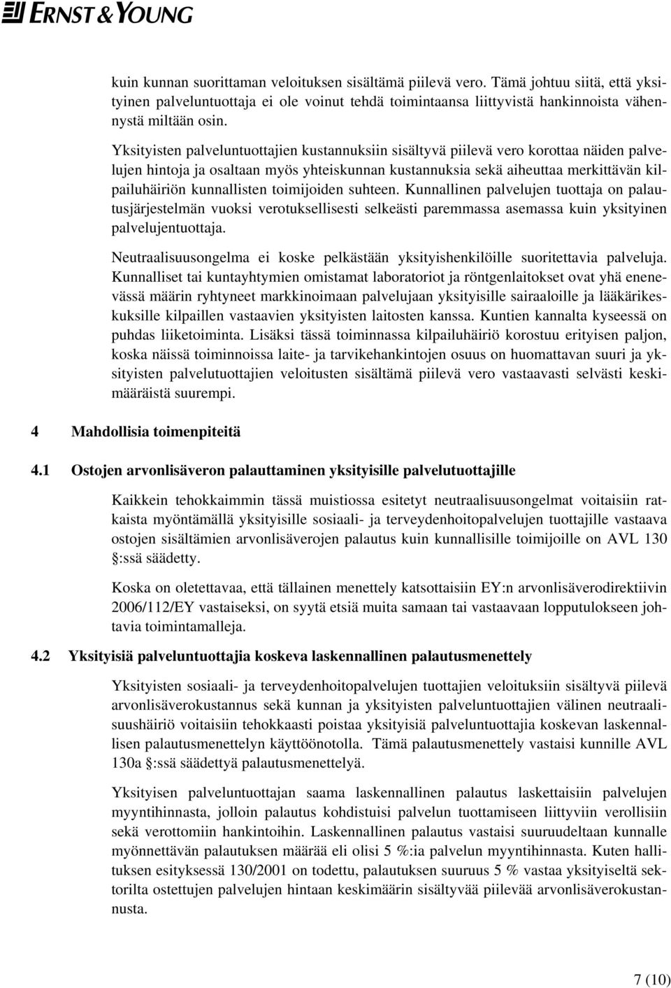 kunnallisten toimijoiden suhteen. Kunnallinen palvelujen tuottaja on palautusjärjestelmän vuoksi verotuksellisesti selkeästi paremmassa asemassa kuin yksityinen palvelujentuottaja.