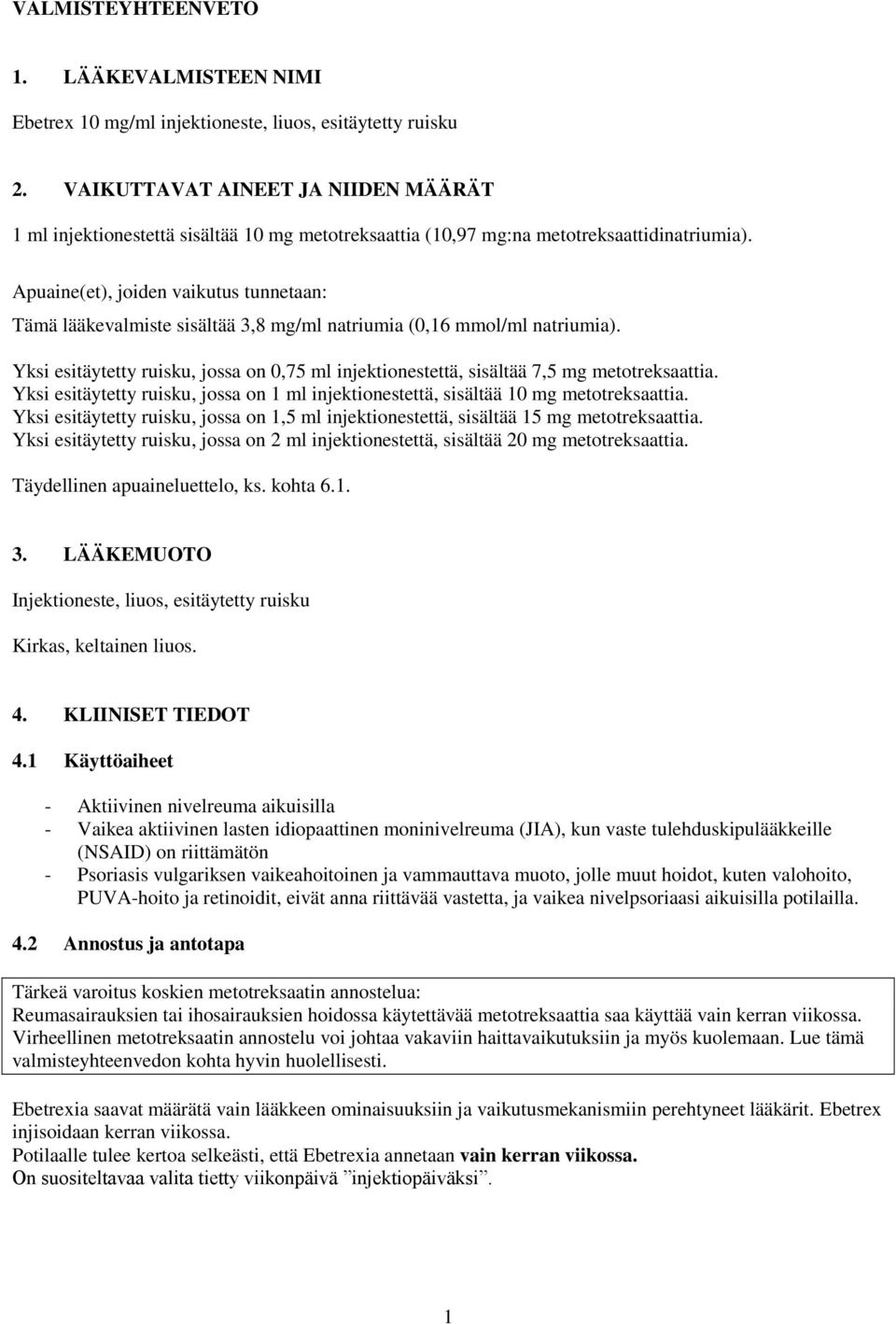 Apuaine(et), joiden vaikutus tunnetaan: Tämä lääkevalmiste sisältää 3,8 mg/ml natriumia (0,16 mmol/ml natriumia).