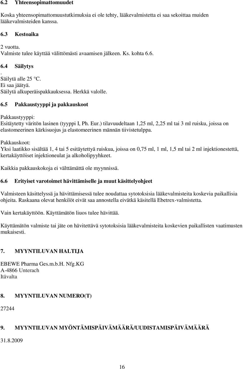Eur.) tilavuudeltaan 1,25 ml, 2,25 ml tai 3 ml ruisku, joissa on elastomeerinen kärkisuojus ja elastomeerinen männän tiivistetulppa.