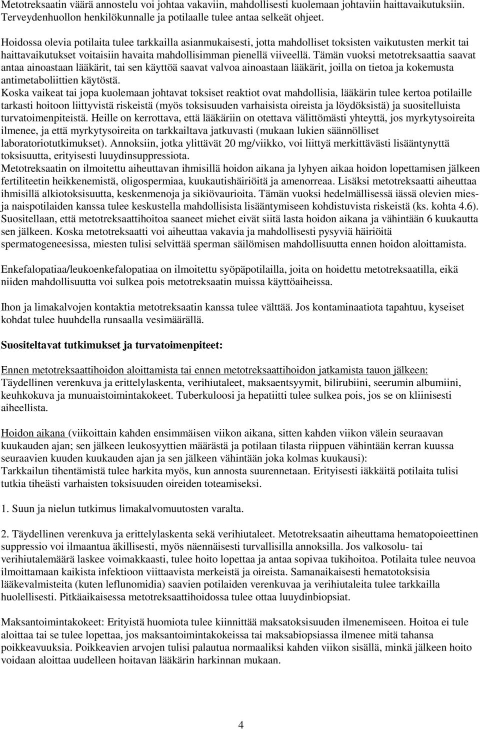 Tämän vuoksi metotreksaattia saavat antaa ainoastaan lääkärit, tai sen käyttöä saavat valvoa ainoastaan lääkärit, joilla on tietoa ja kokemusta antimetaboliittien käytöstä.