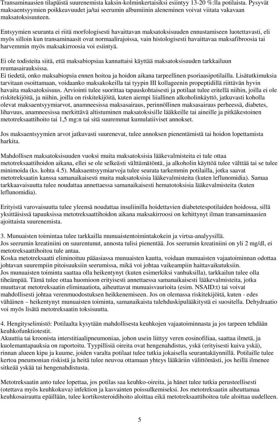 Entsyymien seuranta ei riitä morfologisesti havaittavan maksatoksisuuden ennustamiseen luotettavasti, eli myös silloin kun transaminaasit ovat normaalirajoissa, vain histologisesti havaittavaa
