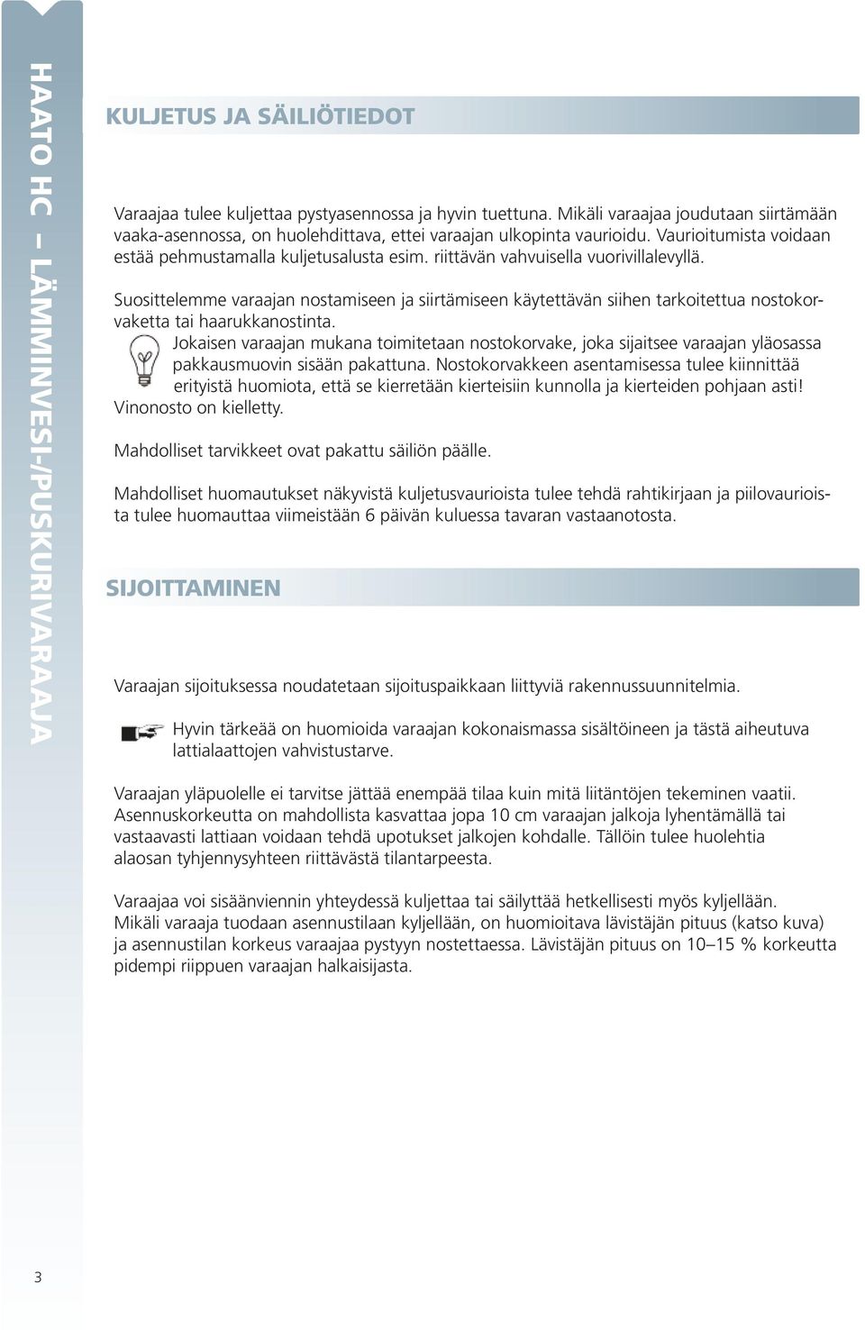 riittävän vahvuisella vuorivillalevyllä. Suosittelemme varaajan nostamiseen ja siirtämiseen käytettävän siihen tarkoitettua nostokorvaketta tai haarukkanostinta.