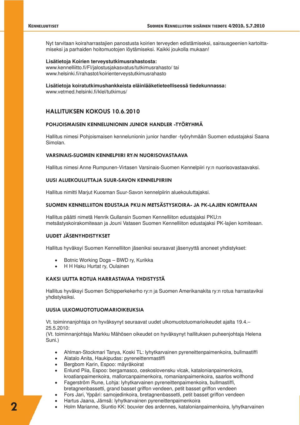 fi /rahastot/koirienterveystutkimusrahasto Lisätietoja koiratutkimushankkeista eläinlääketieteellisessä tiedekunnassa: www.vetmed.helsinki.fi /klel/tutkimus/ HALLITUKSEN KOKOUS 10.6.