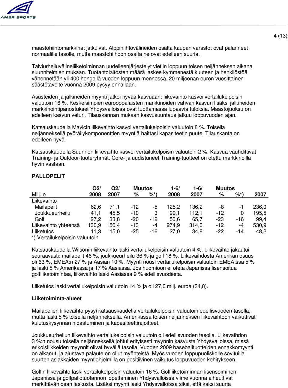 Tuotantolaitosten määrä laskee kymmenestä kuuteen ja henkilöstöä vähennetään yli 400 hengellä vuoden loppuun mennessä. 20 miljoonan euron vuosittainen säästötavoite vuonna 2009 pysyy ennallaan.