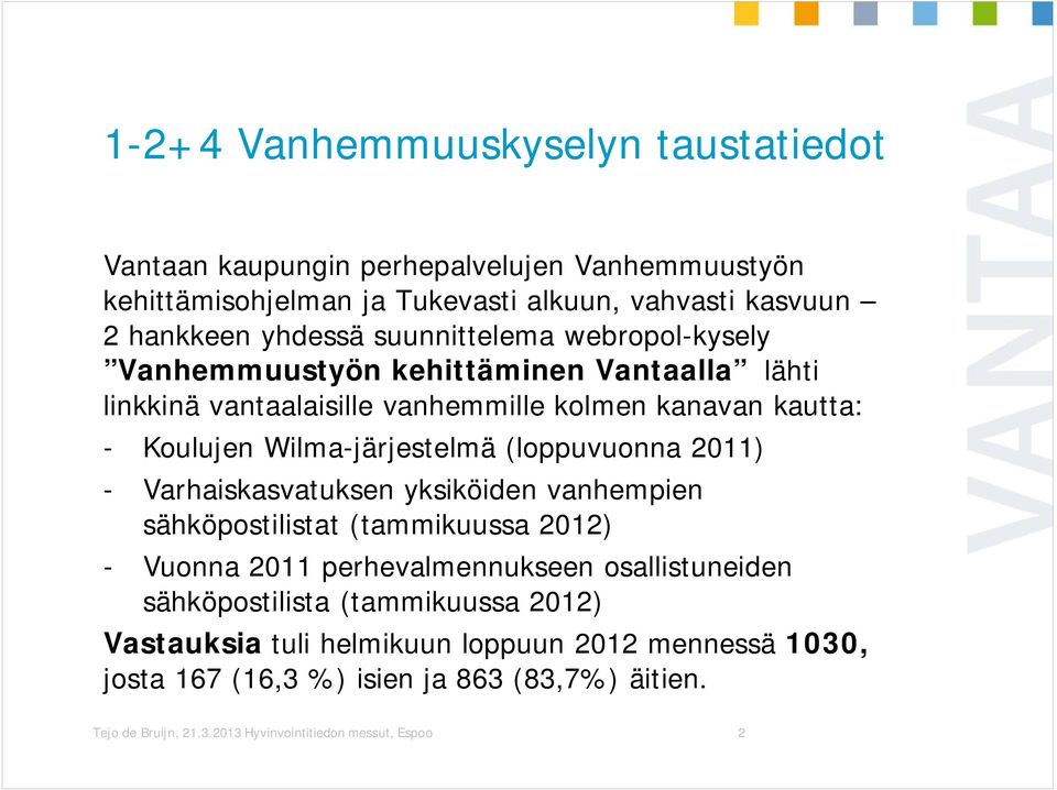 (loppuvuonna 2011) - Varhaiskasvatuksen yksiköiden vanhempien sähköpostilistat (tammikuussa 2012) - Vuonna 2011 perhevalmennukseen osallistuneiden sähköpostilista
