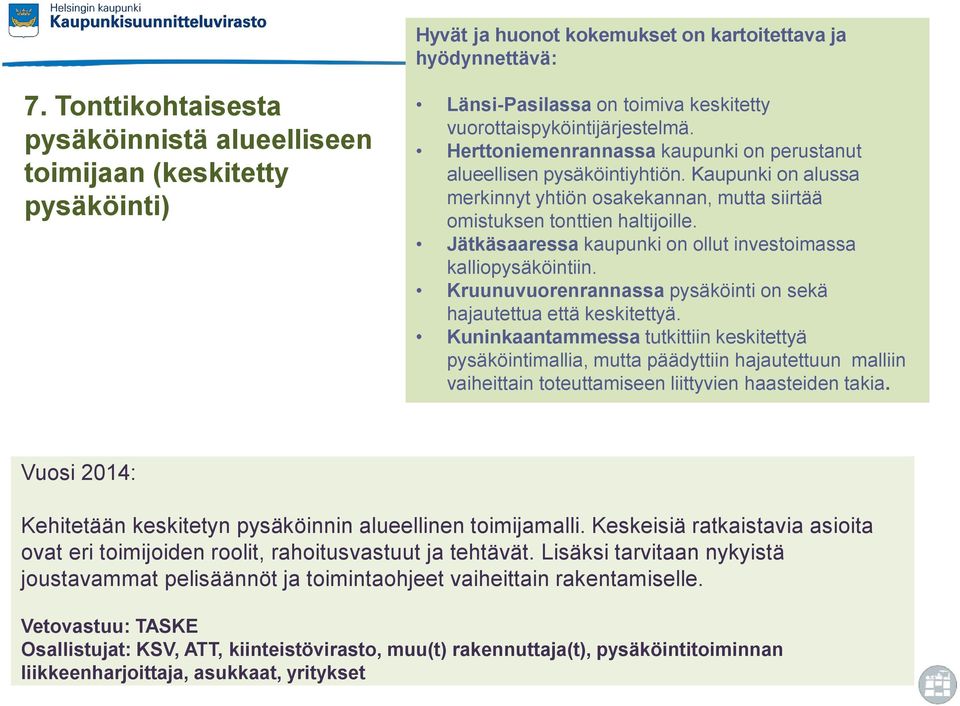 Herttoniemenrannassa kaupunki on perustanut alueellisen pysäköintiyhtiön. Kaupunki on alussa merkinnyt yhtiön osakekannan, mutta siirtää omistuksen tonttien haltijoille.