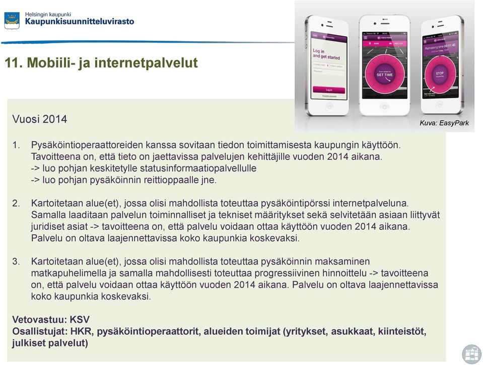 Samalla laaditaan palvelun toiminnalliset ja tekniset määritykset sekä selvitetään asiaan liittyvät juridiset asiat -> tavoitteena on, että palvelu voidaan ottaa käyttöön vuoden 2014 aikana.