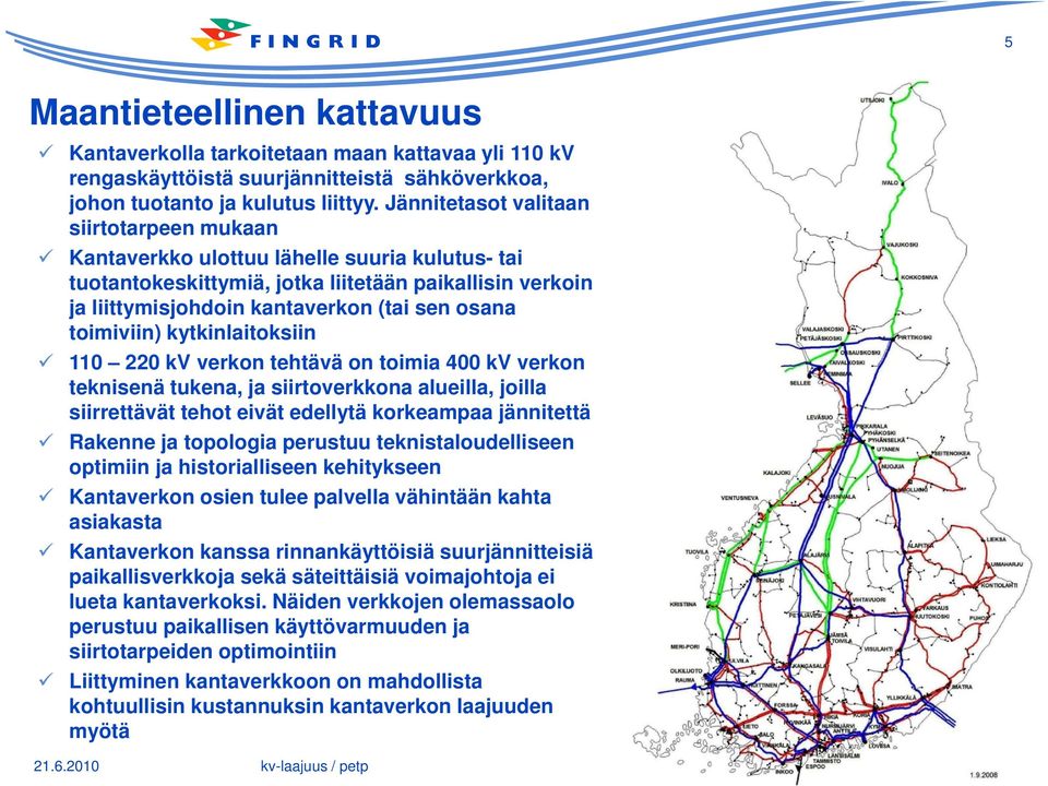 toimiviin) kytkinlaitoksiin 110 220 kv verkon tehtävä on toimia 400 kv verkon teknisenä tukena, ja siirtoverkkona alueilla, joilla siirrettävät tehot eivät edellytä korkeampaa jännitettä Rakenne ja