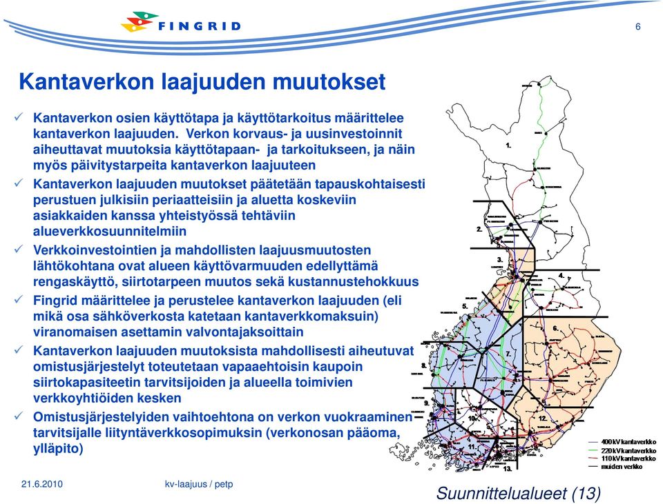 tapauskohtaisesti perustuen julkisiin periaatteisiin ja aluetta koskeviin asiakkaiden kanssa yhteistyössä tehtäviin alueverkkosuunnitelmiin Verkkoinvestointien ja mahdollisten laajuusmuutosten