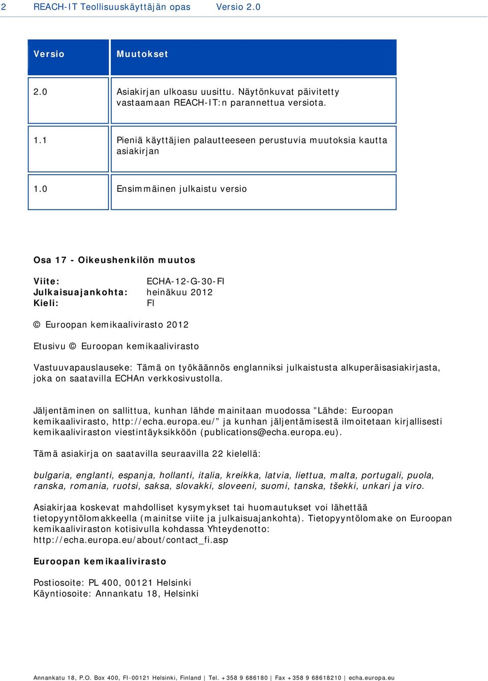 0 Ensimmäinen julkaistu versio Osa 17 - Oikeushenkilön muutos Viite: ECHA-12-G-30-FI Julkaisuajankohta: heinäkuu 2012 Kieli: FI Euroopan kemikaalivirasto 2012 Etusivu Euroopan kemikaalivirasto