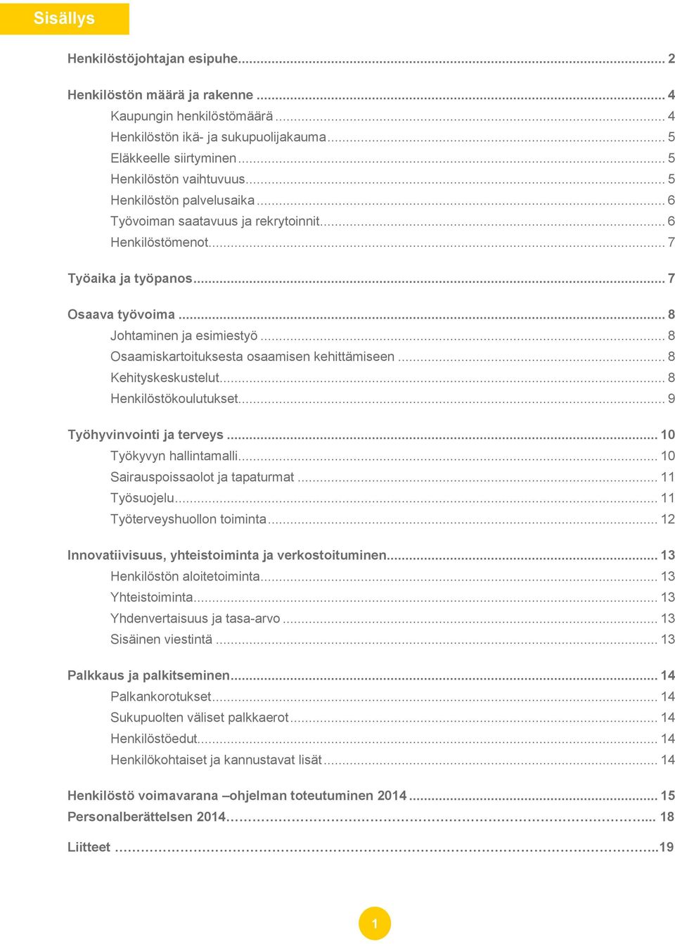 .. 8 Osaamiskartoituksesta osaamisen kehittämiseen... 8 Kehityskeskustelut... 8 Henkilöstökoulutukset... 9 Työhyvinvointi ja terveys... 10 Työkyvyn hallintamalli... 10 Sairauspoissaolot ja tapaturmat.