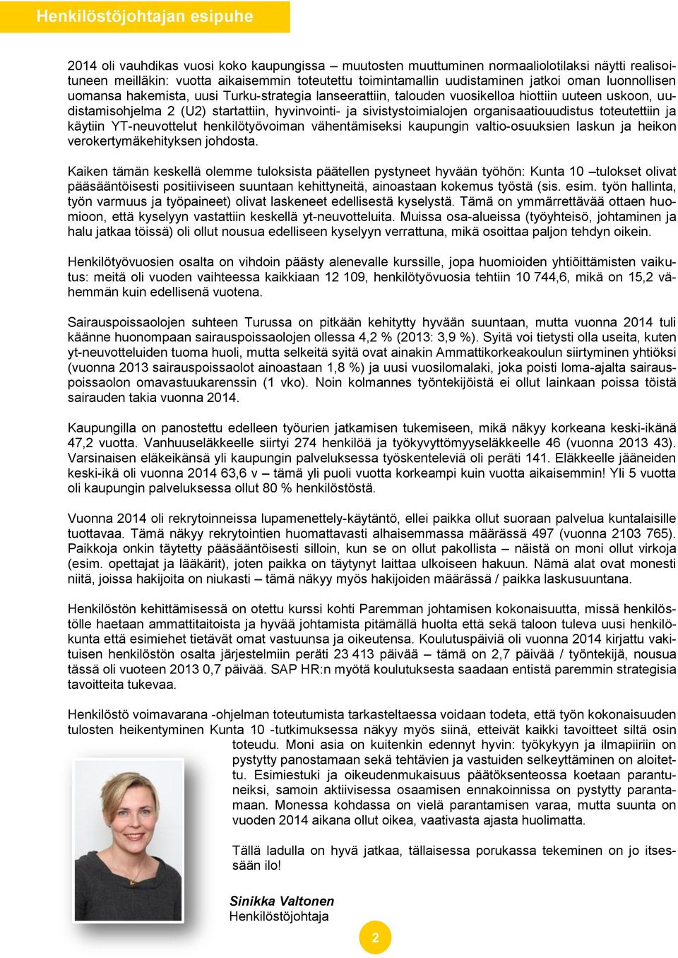 sivistystoimialojen organisaatiouudistus toteutettiin ja käytiin YT-neuvottelut henkilötyövoiman vähentämiseksi kaupungin valtio-osuuksien laskun ja heikon verokertymäkehityksen johdosta.