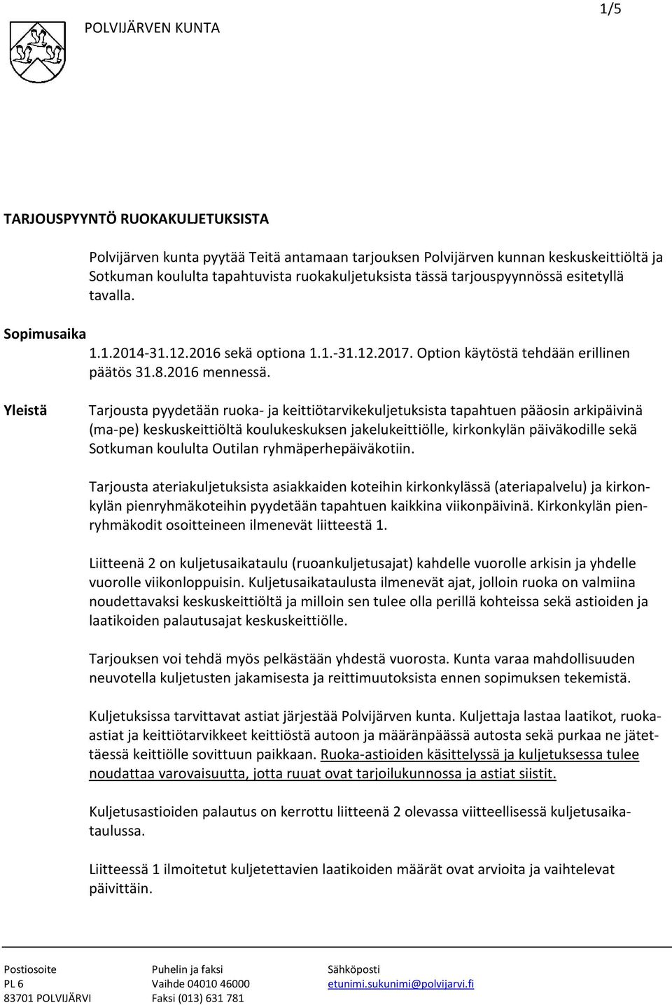 Yleistä Tarjousta pyydetään ruoka- ja keittiötarvikekuljetuksista tapahtuen pääosin arkipäivinä (ma-pe) keskuskeittiöltä koulukeskuksen jakelukeittiölle, kirkonkylän päiväkodille sekä Sotkuman