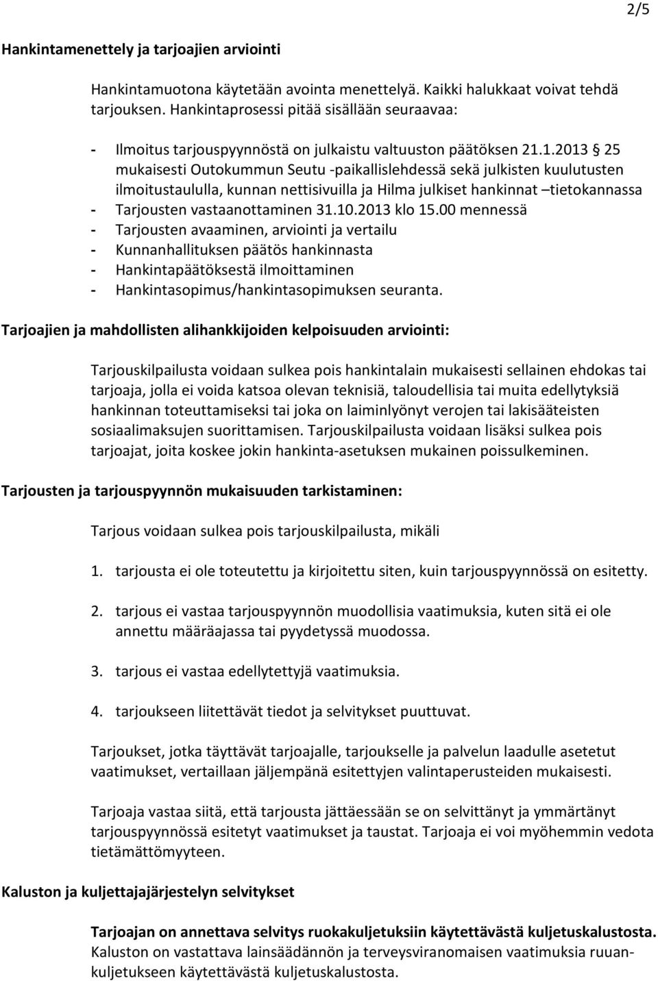 1.2013 25 mukaisesti Outokummun Seutu -paikallislehdessä sekä julkisten kuulutusten ilmoitustaululla, kunnan nettisivuilla ja Hilma julkiset hankinnat tietokannassa - Tarjousten vastaanottaminen 31.