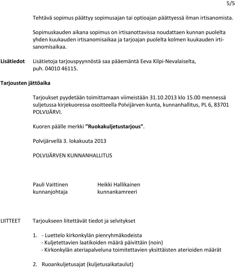 5/5 Lisätiedot Lisätietoja tarjouspyynnöstä saa pääemäntä Eeva Kilpi-Nevalaiselta, puh. 04010 46115. Tarjousten jättöaika Tarjoukset pyydetään toimittamaan viimeistään 31.10.2013 klo 15.