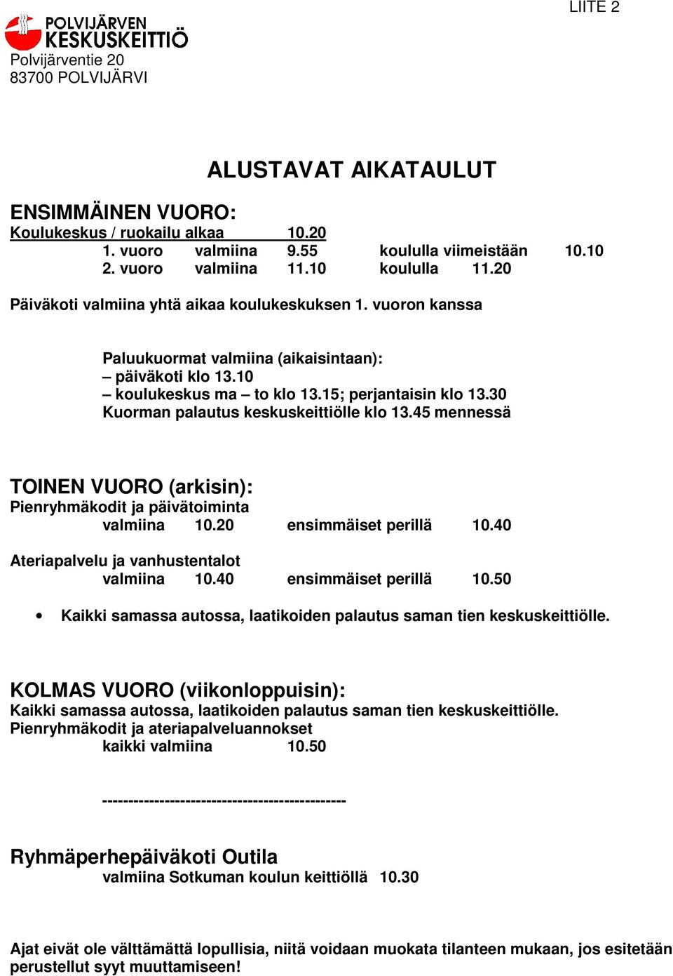 30 Kuorman palautus keskuskeittiölle klo 13.45 mennessä TOINEN VUORO (arkisin): Pienryhmäkodit ja päivätoiminta valmiina 10.20 ensimmäiset perillä 10.40 Ateriapalvelu ja vanhustentalot valmiina 10.