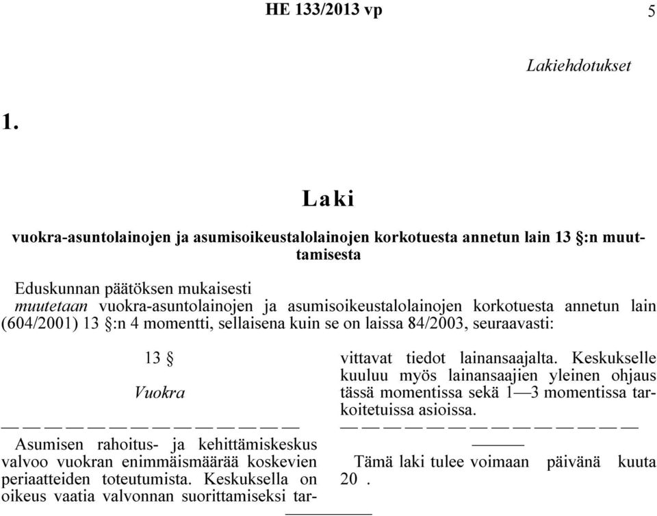 asumisoikeustalolainojen korkotuesta annetun lain (604/2001) 13 :n 4 momentti, sellaisena kuin se on laissa 84/2003, seuraavasti: 13 Asumisen rahoitus- ja kehittämiskeskus