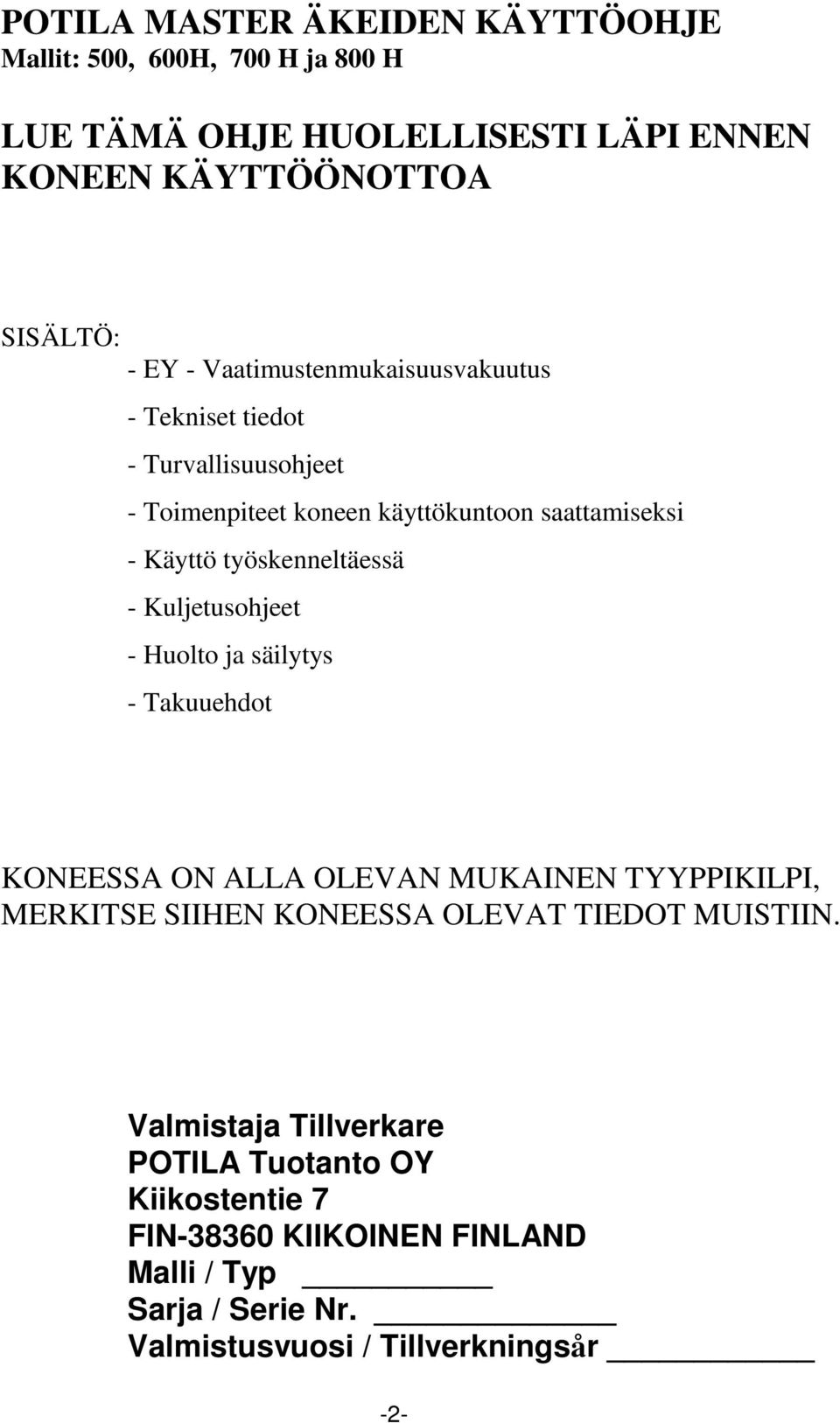 Kuljetusohjeet - Huolto ja säilytys - Takuuehdot KONEESSA ON ALLA OLEVAN MUKAINEN TYYPPIKILPI, MERKITSE SIIHEN KONEESSA OLEVAT TIEDOT MUISTIIN.