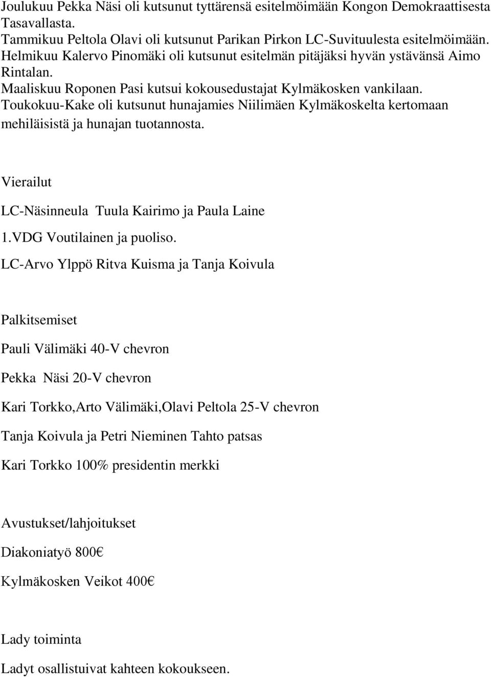 Toukokuu-Kake oli kutsunut hunajamies Niilimäen Kylmäkoskelta kertomaan mehiläisistä ja hunajan tuotannosta. Vierailut LC-Näsinneula Tuula Kairimo ja Paula Laine 1.VDG Voutilainen ja puoliso.