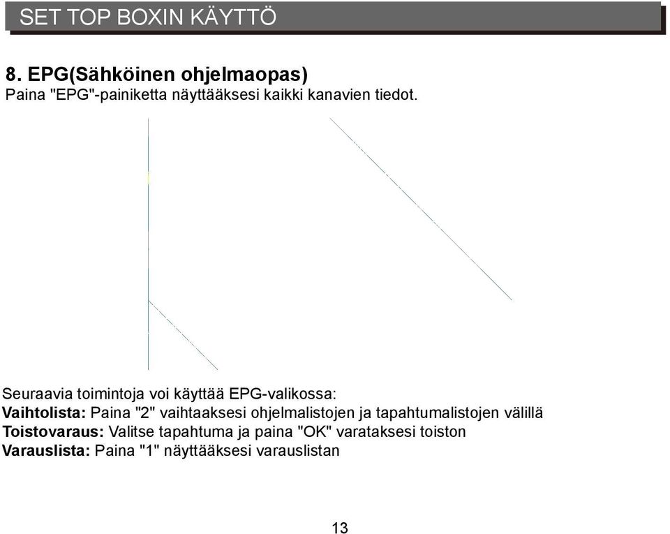 Seuraavia toimintoja voi käyttää EPG-valikossa: Vaihtolista: Paina "2" vaihtaaksesi