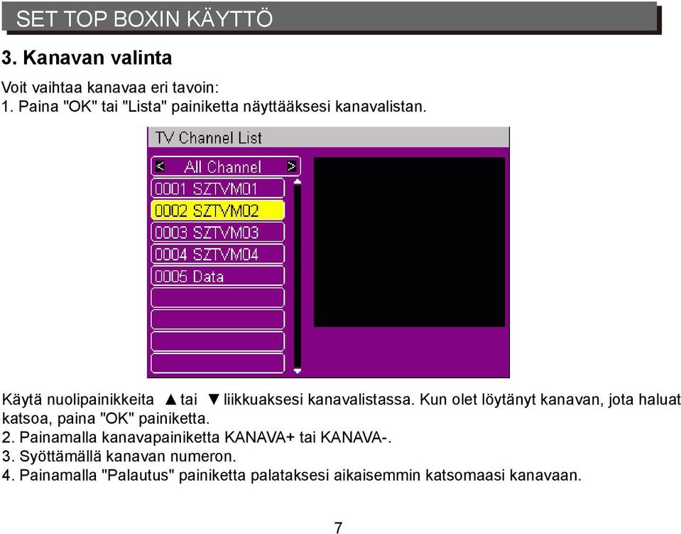 Käytä nuolipainikkeita tai liikkuaksesi kanavalistassa.