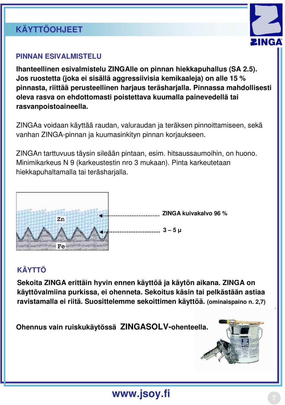 Pinnassa mahdollisesti oleva rasva on ehdottomasti poistettava kuumalla painevedellä tai rasvanpoistoaineella.