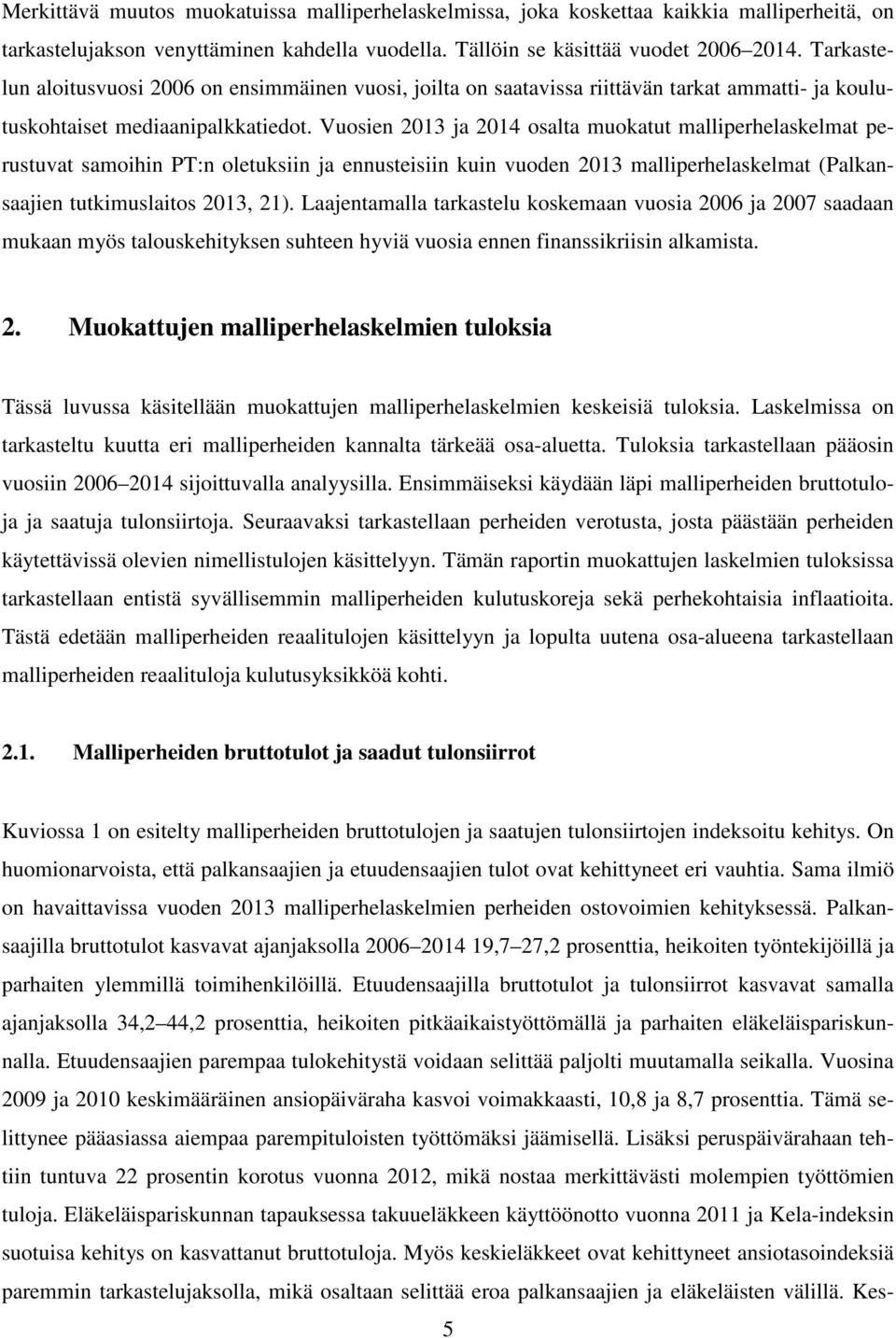 Vuosien 2013 ja 2014 osalta muokatut malliperhelaskelmat perustuvat samoihin PT:n oletuksiin ja ennusteisiin kuin vuoden 2013 malliperhelaskelmat (Palkansaajien tutkimuslaitos 2013, 21).