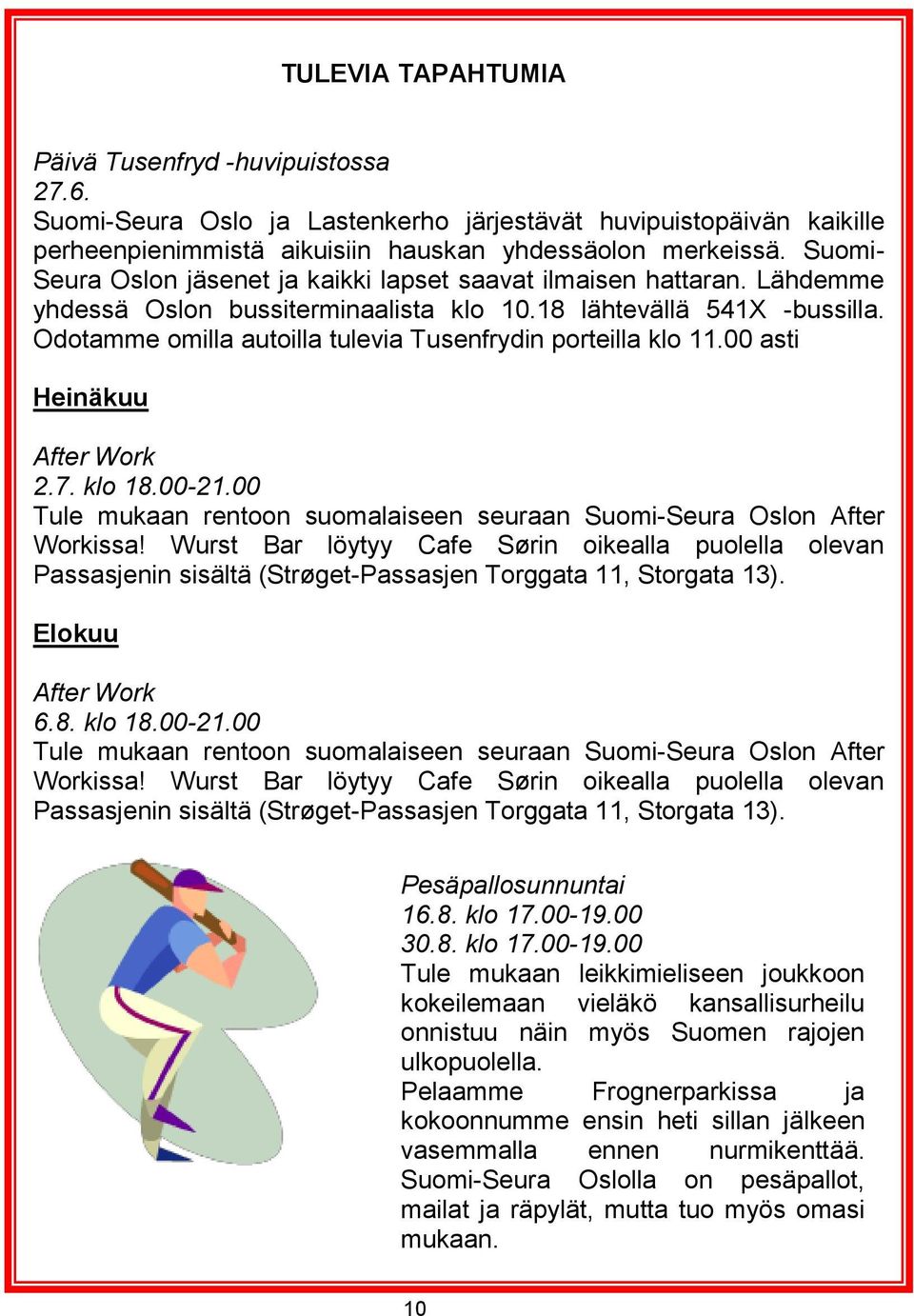 Odotamme omilla autoilla tulevia Tusenfrydin porteilla klo 11.00 asti Heinäkuu After Work 2.7. klo 18.00-21.00 Tule mukaan rentoon suomalaiseen seuraan Suomi-Seura Oslon After Workissa!