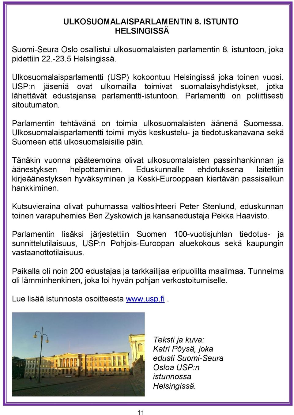 Parlamentti on poliittisesti sitoutumaton. Parlamentin tehtävänä on toimia ulkosuomalaisten äänenä Suomessa.