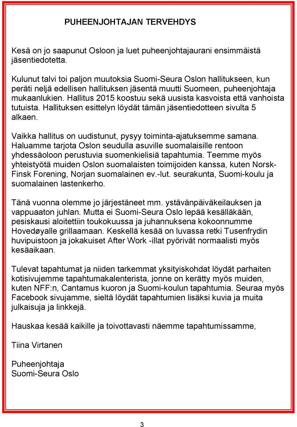 Hallitus 2015 koostuu sekä uusista kasvoista että vanhoista tutuista. Hallituksen esittelyn löydät tämän jäsentiedotteen sivulta 5 alkaen.