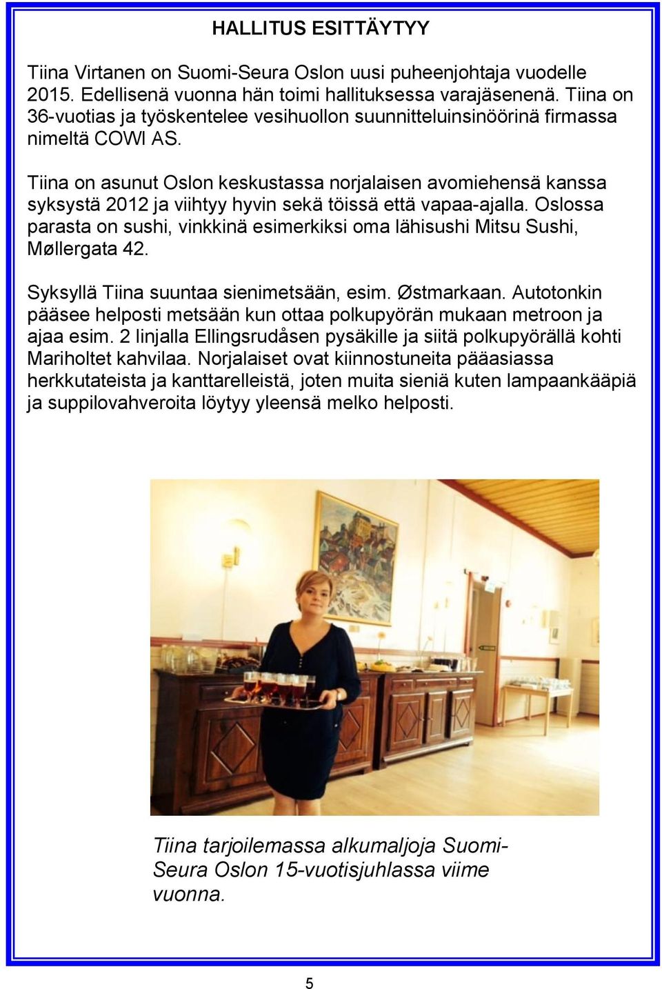 Tiina on asunut Oslon keskustassa norjalaisen avomiehensä kanssa syksystä 2012 ja viihtyy hyvin sekä töissä että vapaa-ajalla.