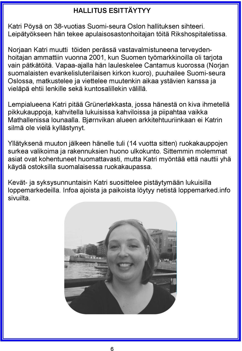 Vapaa-ajalla hän lauleskelee Cantamus kuorossa (Norjan suomalaisten evankelisluterilaisen kirkon kuoro), puuhailee Suomi-seura Oslossa, matkustelee ja viettelee muutenkin aikaa ystävien kanssa ja