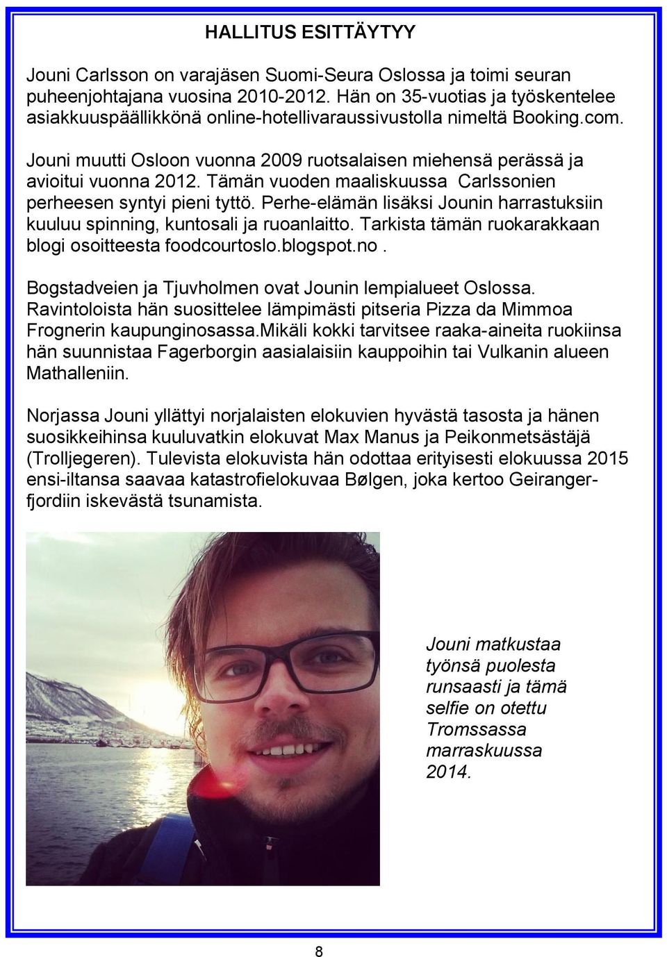 Tämän vuoden maaliskuussa Carlssonien perheesen syntyi pieni tyttö. Perhe-elämän lisäksi Jounin harrastuksiin kuuluu spinning, kuntosali ja ruoanlaitto.