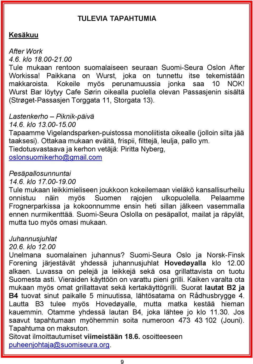 klo 13.00-15.00 Tapaamme Vigelandsparken-puistossa monoliitista oikealle (jolloin silta jää taaksesi). Ottakaa mukaan eväitä, frispii, filttejä, leulja, pallo ym.
