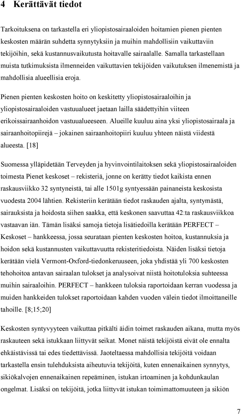 Pienen pienten keskosten hoito on keskitetty yliopistosairaaloihin ja yliopistosairaaloiden vastuualueet jaetaan lailla säädettyihin viiteen erikoissairaanhoidon vastuualueeseen.