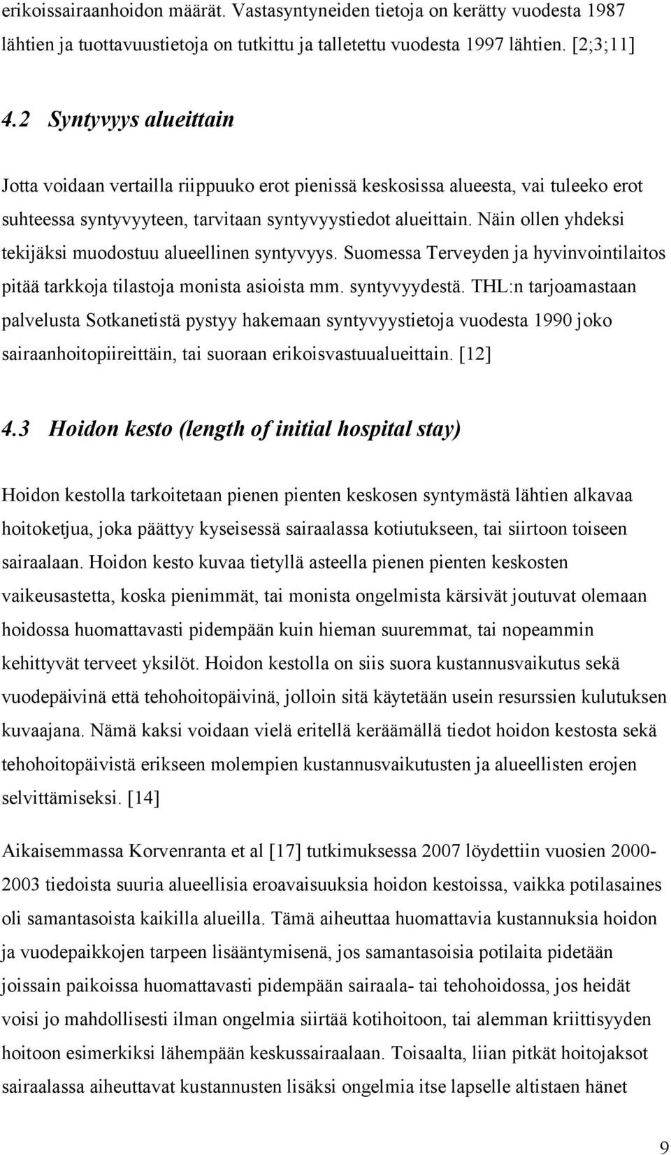 Näin ollen yhdeksi tekijäksi muodostuu alueellinen syntyvyys. Suomessa Terveyden ja hyvinvointilaitos pitää tarkkoja tilastoja monista asioista mm. syntyvyydestä.