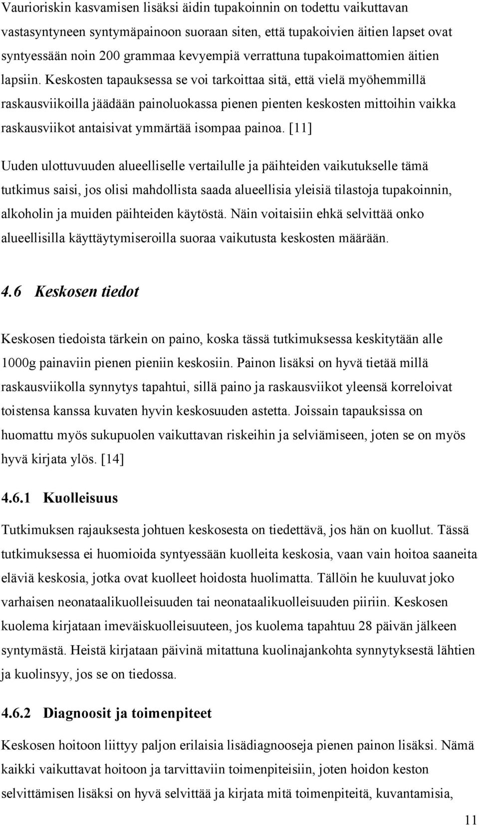 Keskosten tapauksessa se voi tarkoittaa sitä, että vielä myöhemmillä raskausviikoilla jäädään painoluokassa pienen pienten keskosten mittoihin vaikka raskausviikot antaisivat ymmärtää isompaa painoa.