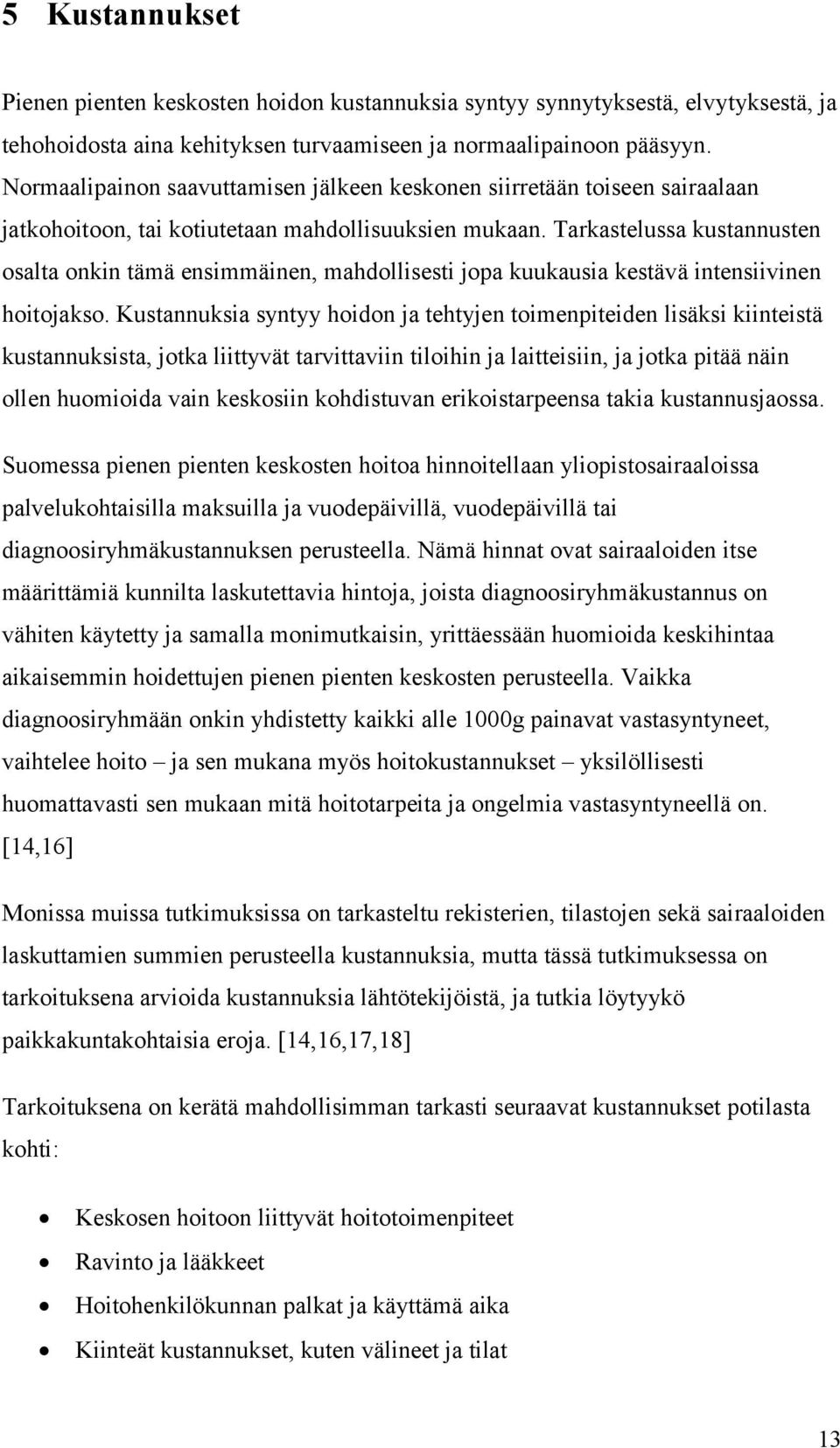 Tarkastelussa kustannusten osalta onkin tämä ensimmäinen, mahdollisesti jopa kuukausia kestävä intensiivinen hoitojakso.