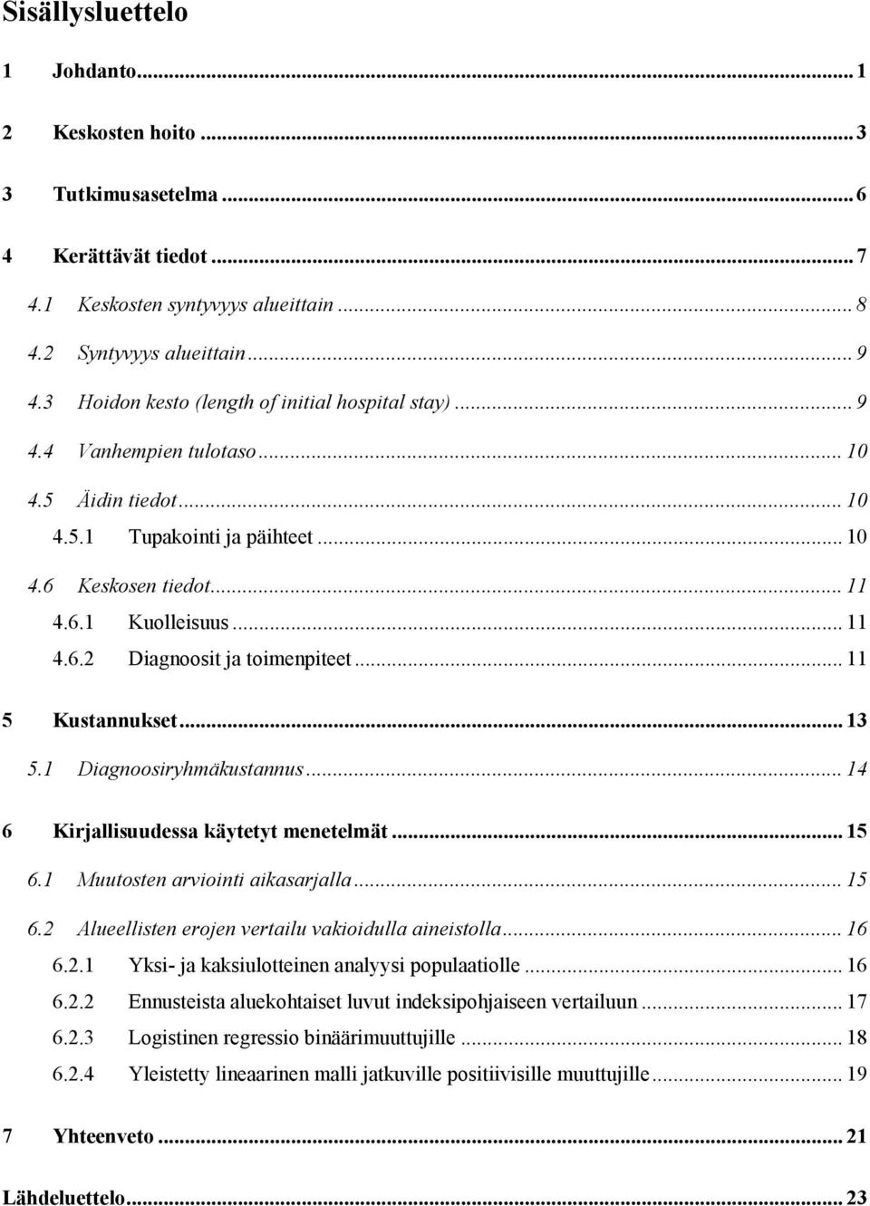 .. 11 5 Kustannukset... 13 5.1 Diagnoosiryhmäkustannus... 14 6 Kirjallisuudessa käytetyt menetelmät... 15 6.1 Muutosten arviointi aikasarjalla... 15 6.2 Alueellisten erojen vertailu vakioidulla aineistolla.