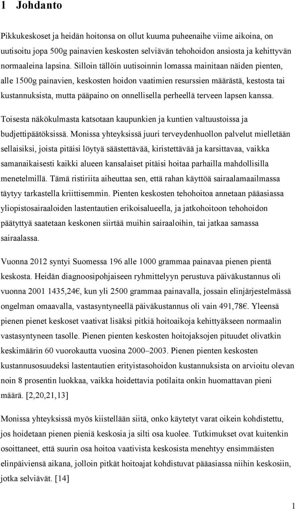 perheellä terveen lapsen kanssa. Toisesta näkökulmasta katsotaan kaupunkien ja kuntien valtuustoissa ja budjettipäätöksissä.