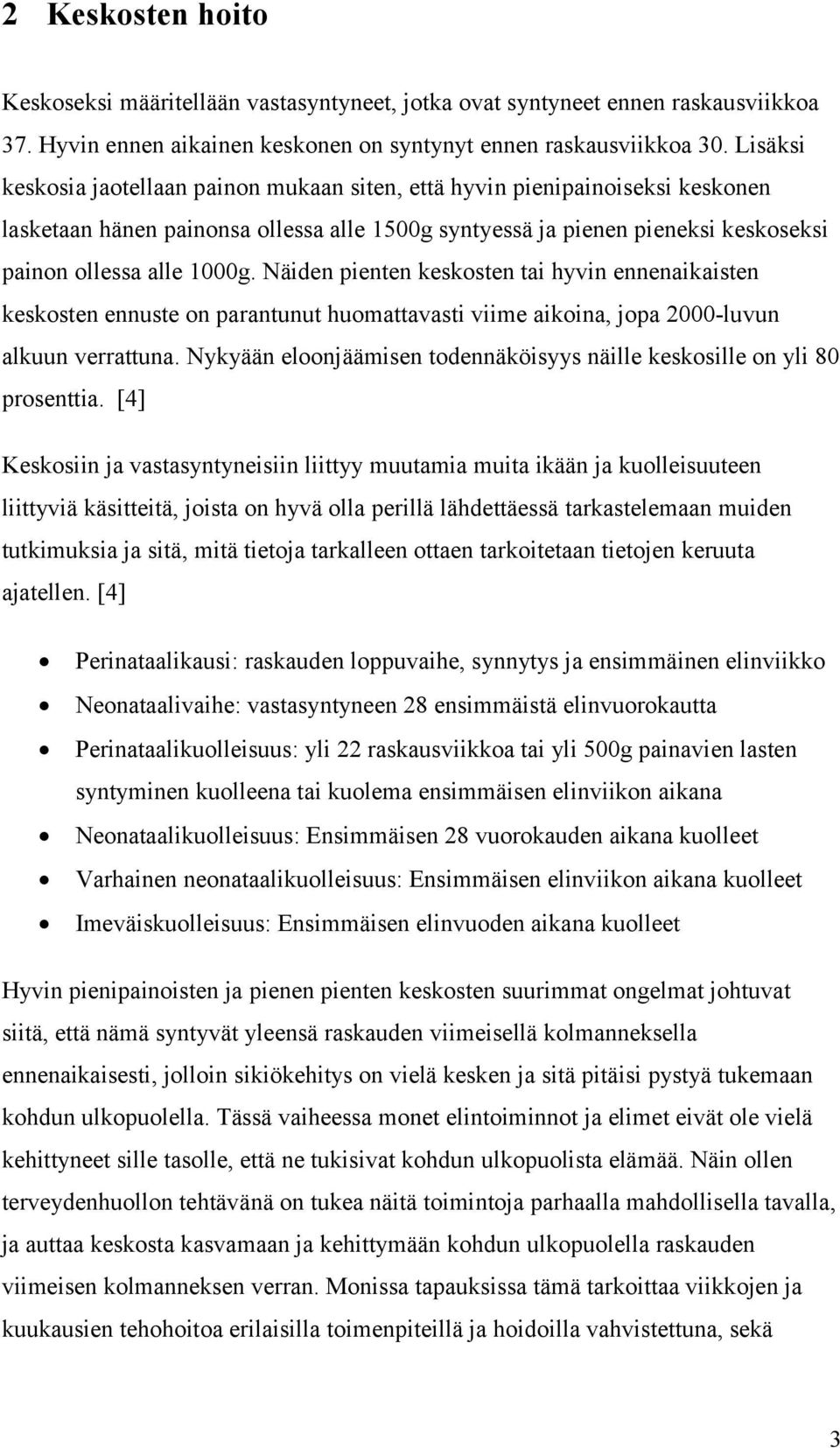 Näiden pienten keskosten tai hyvin ennenaikaisten keskosten ennuste on parantunut huomattavasti viime aikoina, jopa 2000-luvun alkuun verrattuna.