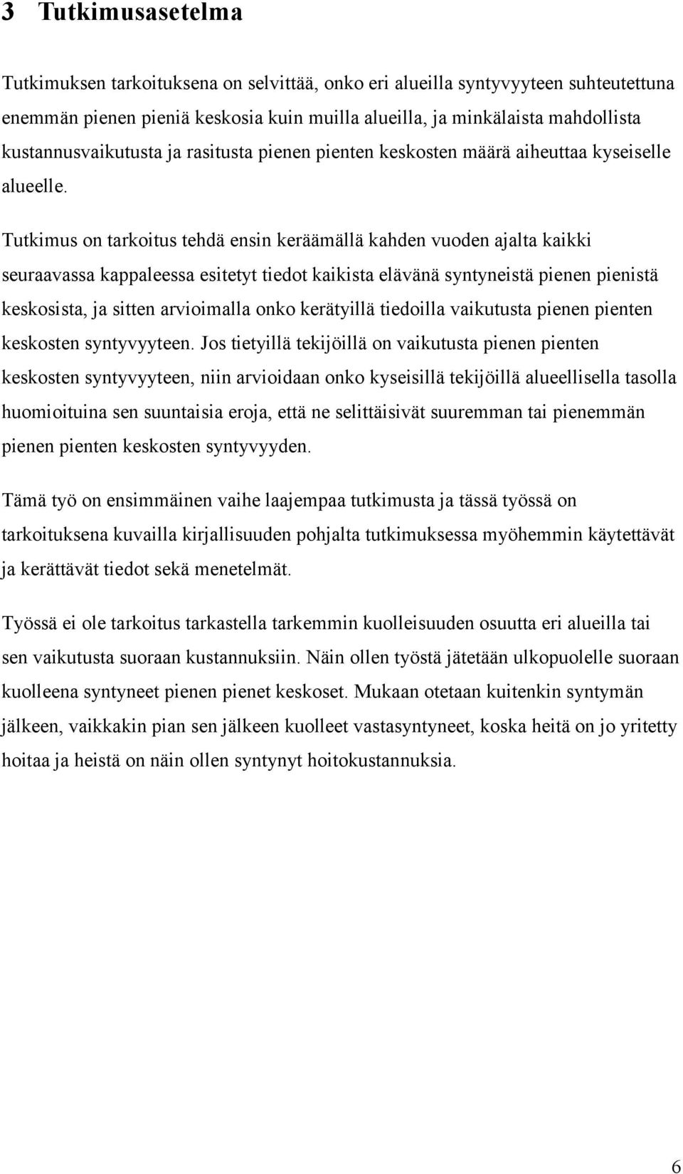 Tutkimus on tarkoitus tehdä ensin keräämällä kahden vuoden ajalta kaikki seuraavassa kappaleessa esitetyt tiedot kaikista elävänä syntyneistä pienen pienistä keskosista, ja sitten arvioimalla onko