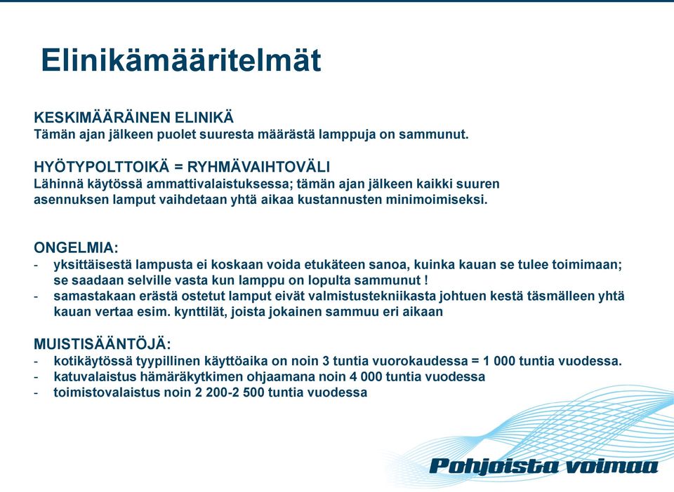 ONGELMIA: - yksittäisestä lampusta ei koskaan voida etukäteen sanoa, kuinka kauan se tulee toimimaan; se saadaan selville vasta kun lamppu on lopulta sammunut!