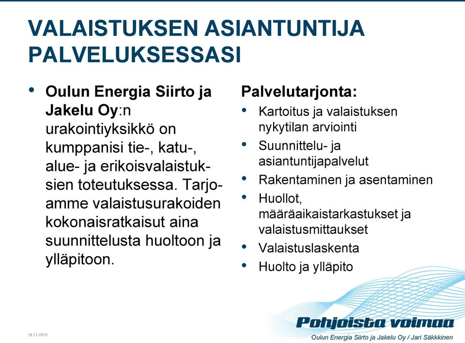 Tarjoamme valaistusurakoiden kokonaisratkaisut aina suunnittelusta huoltoon ja ylläpitoon.