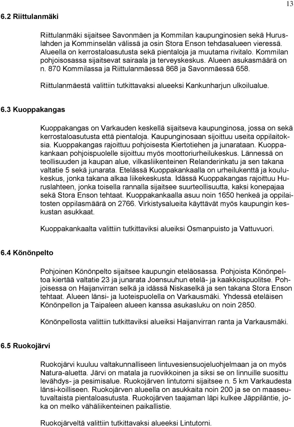 870 Kommilassa ja Riittulanmäessä 868 ja Savonmäessä 658. Riittulanmäestä valittiin tutkittavaksi alueeksi Kankunharjun ulkoilualue. 6.3 Kuoppakangas Kuoppakangas on Varkauden keskellä sijaitseva kaupunginosa, jossa on sekä kerrostaloasutusta että pientaloja.