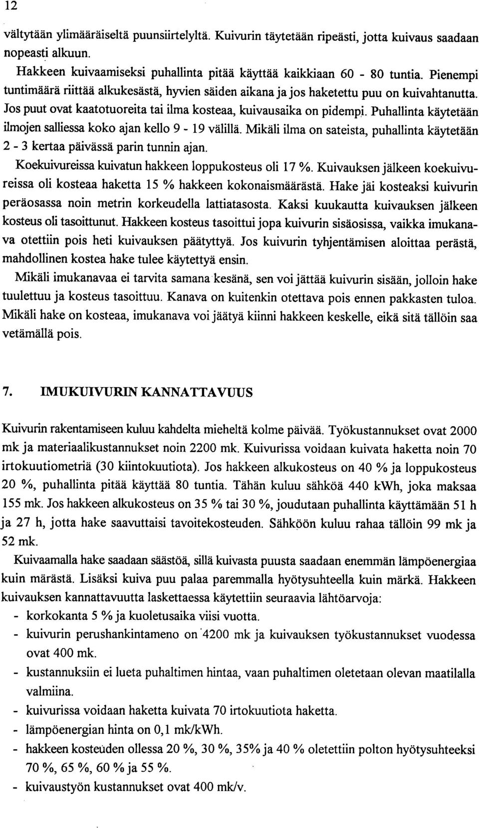 Puhallinta käytetään ilmojen salliessa koko ajan kello 9-19 välillä. Mikäli ilma on sateista, puhallinta käytetään 2-3 kertaa päivässä parin tunnin ajan.