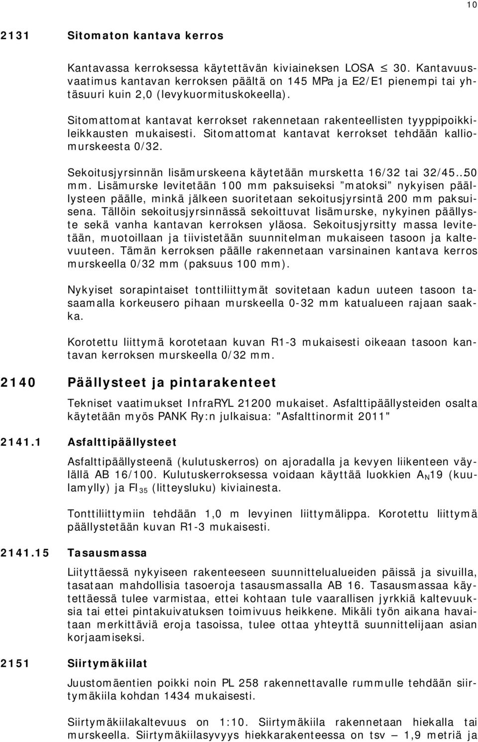 Sitomattomat kantavat kerrokset rakennetaan rakenteellisten tyyppipoikkileikkausten mukaisesti. Sitomattomat kantavat kerrokset tehdään kalliomurskeesta 0/32.