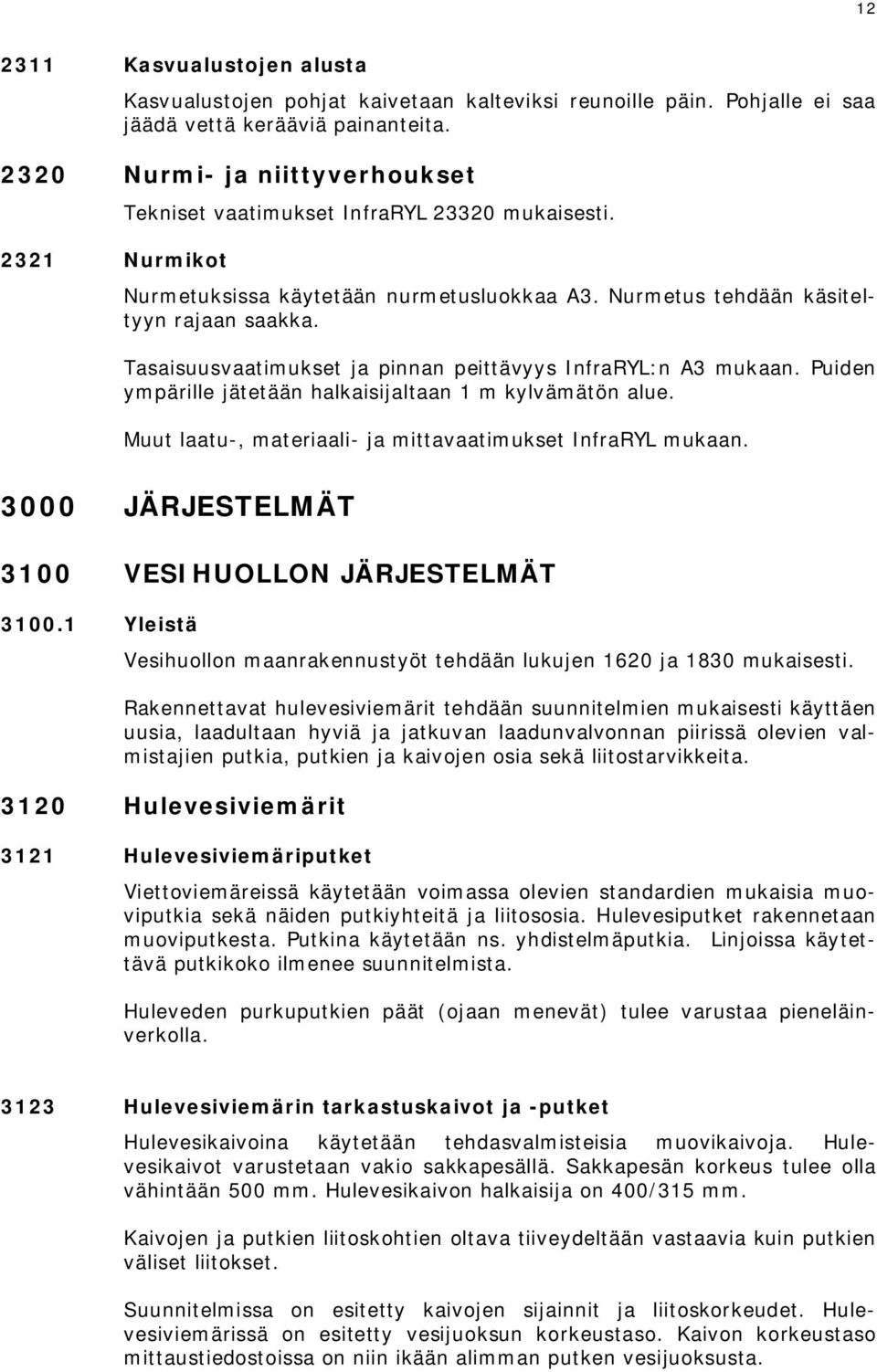 Tasaisuusvaatimukset ja pinnan peittävyys InfraRYL:n A3 mukaan. Puiden ympärille jätetään halkaisijaltaan 1 m kylvämätön alue. Muut laatu-, materiaali- ja mittavaatimukset InfraRYL mukaan.